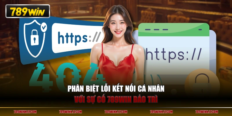 Phân biệt lỗi kết nối cá nhân với sự cố 789WIN bảo trì